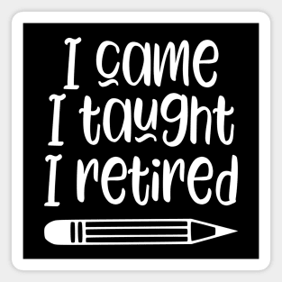 I came I taught I retired - funny retired teacher gift Magnet